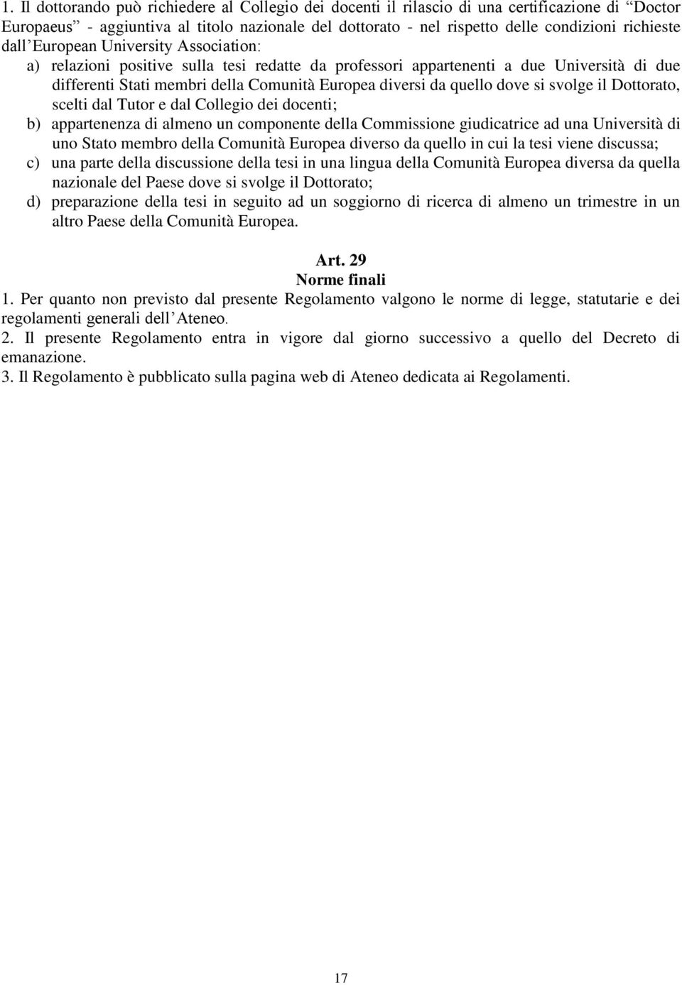 si svolge il Dottorato, scelti dal Tutor e dal Collegio dei docenti; b) appartenenza di almeno un componente della Commissione giudicatrice ad una Università di uno Stato membro della Comunità