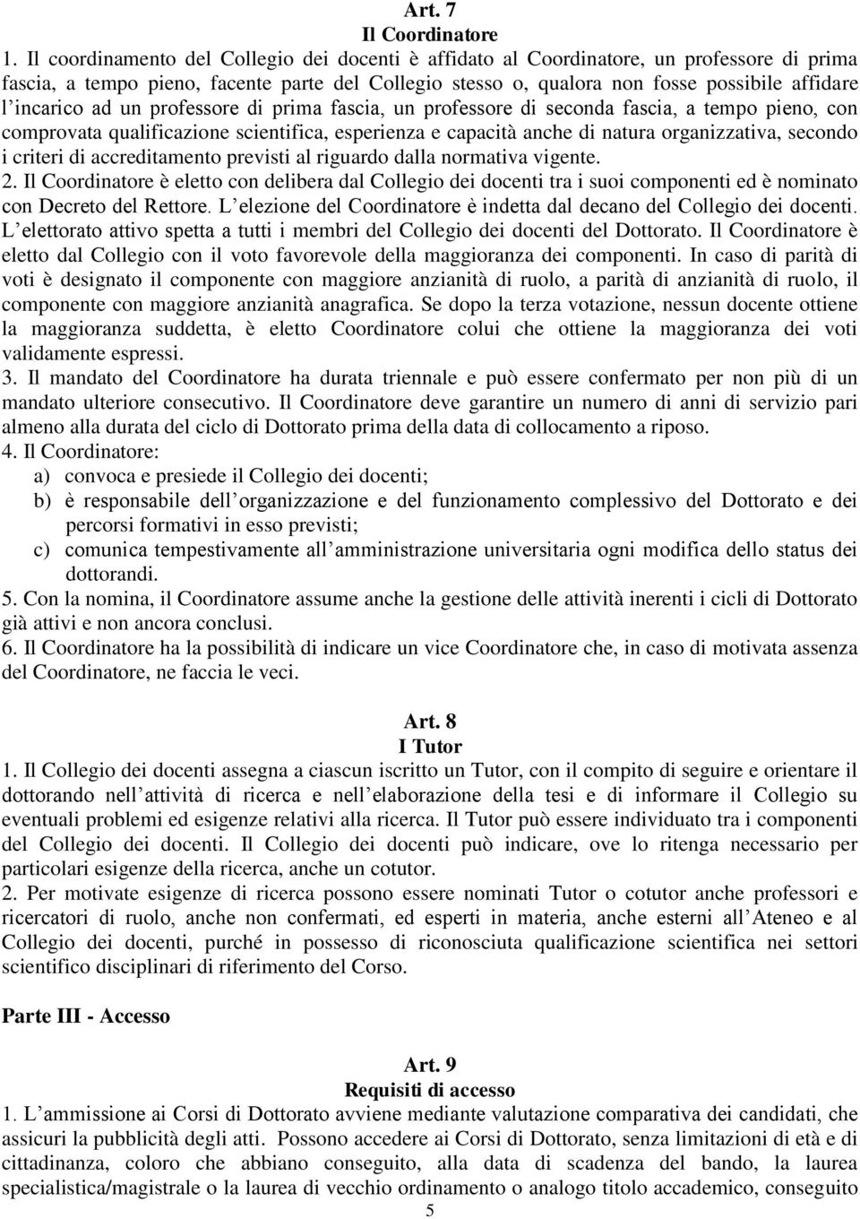 incarico ad un professore di prima fascia, un professore di seconda fascia, a tempo pieno, con comprovata qualificazione scientifica, esperienza e capacità anche di natura organizzativa, secondo i