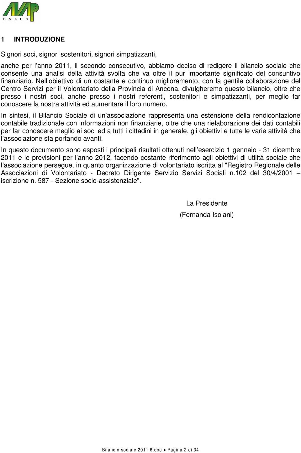 Nell obiettivo di un costante e continuo miglioramento, con la gentile collaborazione del Centro Servizi per il Volontariato della Provincia di Ancona, divulgheremo questo bilancio, oltre che presso