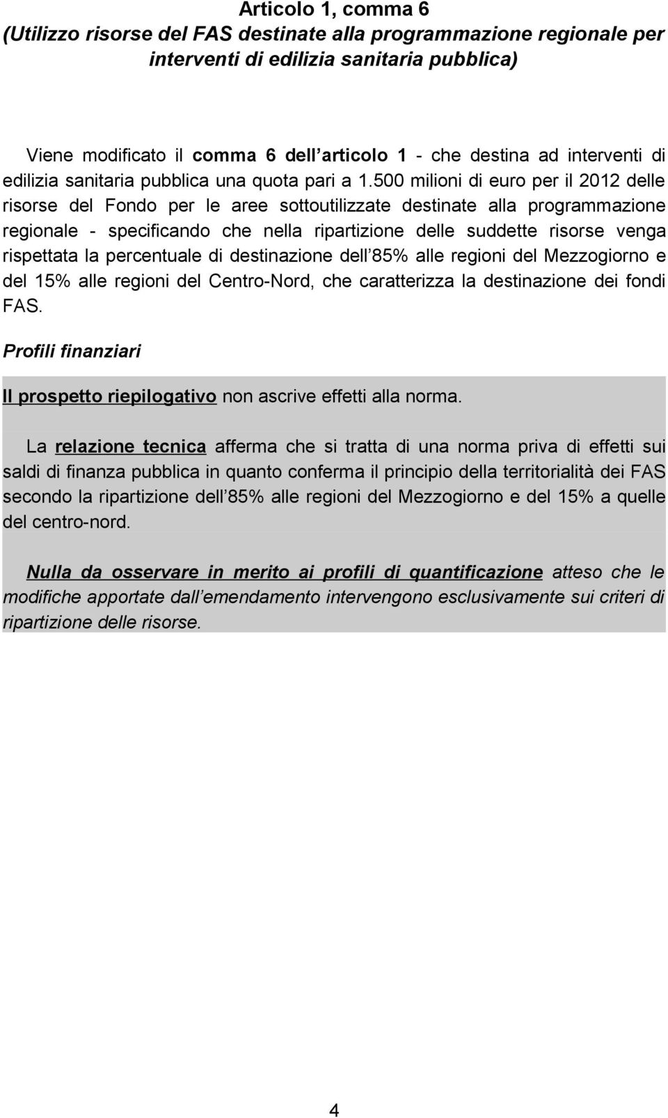 500 milioni di euro per il 2012 delle risorse del Fondo per le aree sottoutilizzate destinate alla programmazione regionale - specificando che nella ripartizione delle suddette risorse venga