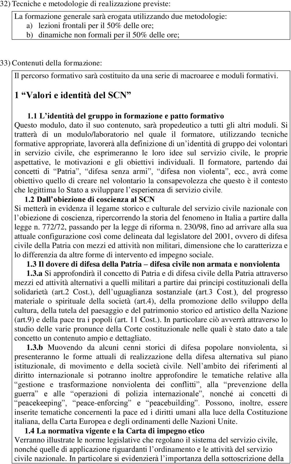 1 L identità del gruppo in formazione e patto formativo Questo modulo, dato il suo contenuto, sarà propedeutico a tutti gli altri moduli.