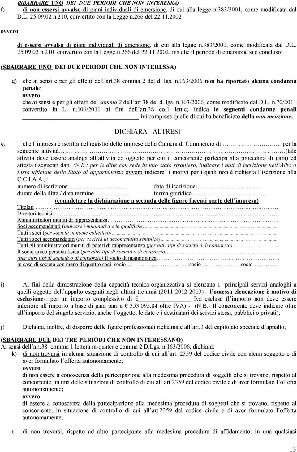 210, convertito con la Legge n.266 del 22.11.2002, ma che il periodo di emersione si è concluso; (SBARRARE UNO DEI DUE PERIODI CHE NON INTERESSA) g) che ai sensi e per gli effetti dell art.