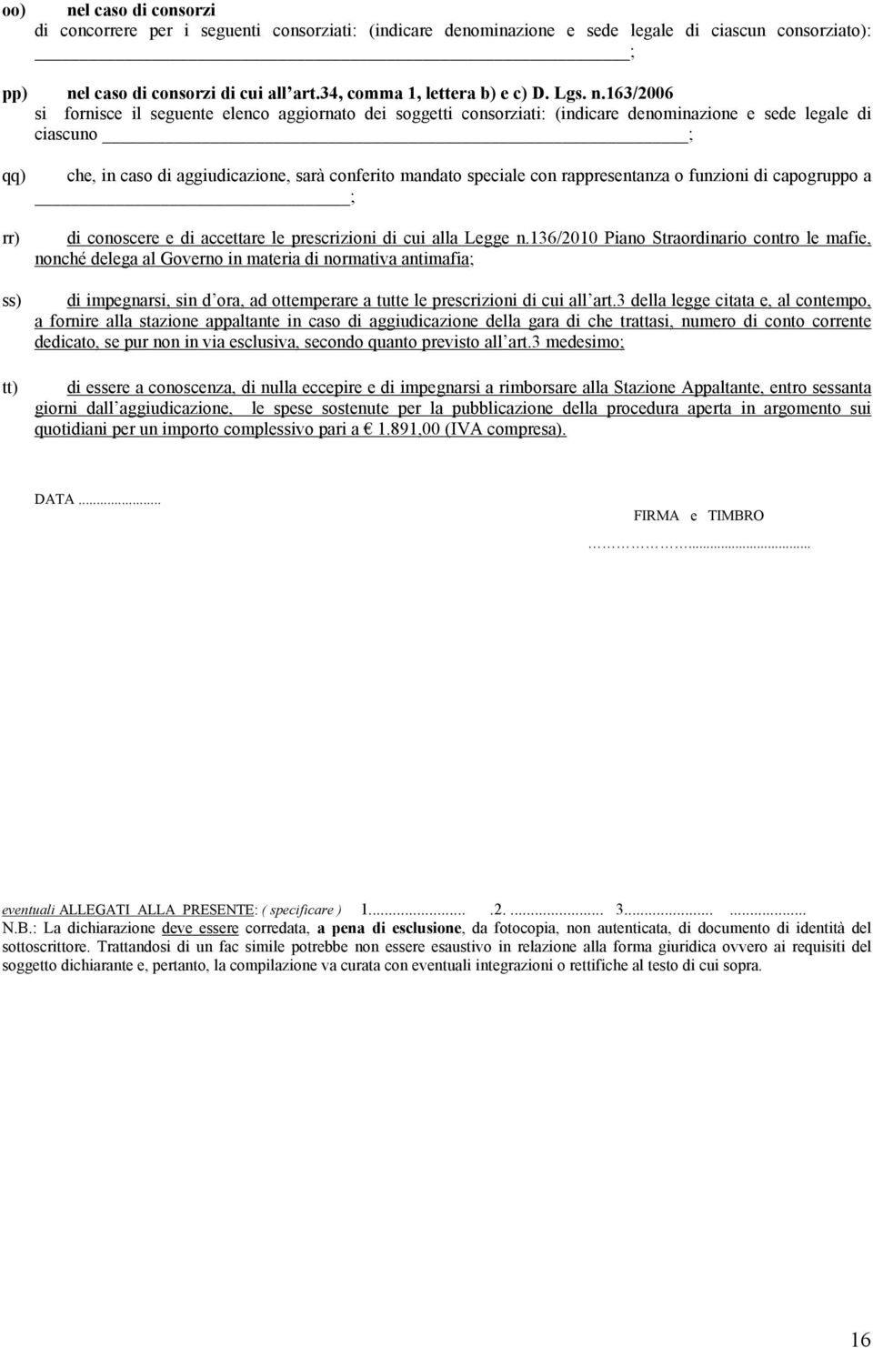 163/2006 si fornisce il seguente elenco aggiornato dei soggetti consorziati: (indicare denominazione e sede legale di ciascuno ; che, in caso di aggiudicazione, sarà conferito mandato speciale con