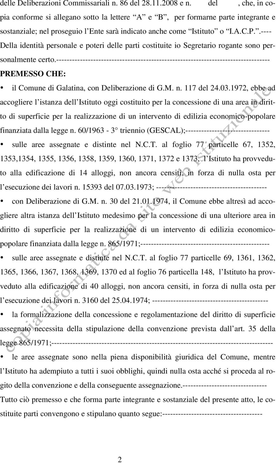 .---- Della identità personale e poteri delle parti costituite io Segretario rogante sono personalmente certo.