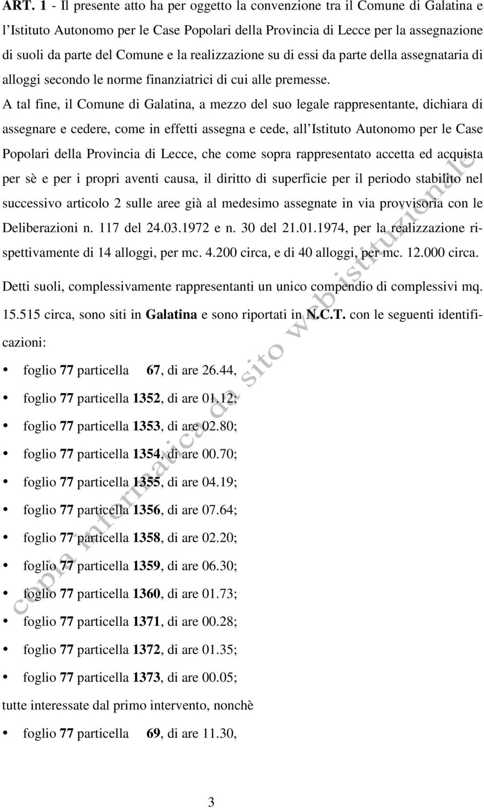 A tal fine, il Comune di Galatina, a mezzo del suo legale rappresentante, dichiara di assegnare e cedere, come in effetti assegna e cede, all Istituto Autonomo per le Case Popolari della Provincia di