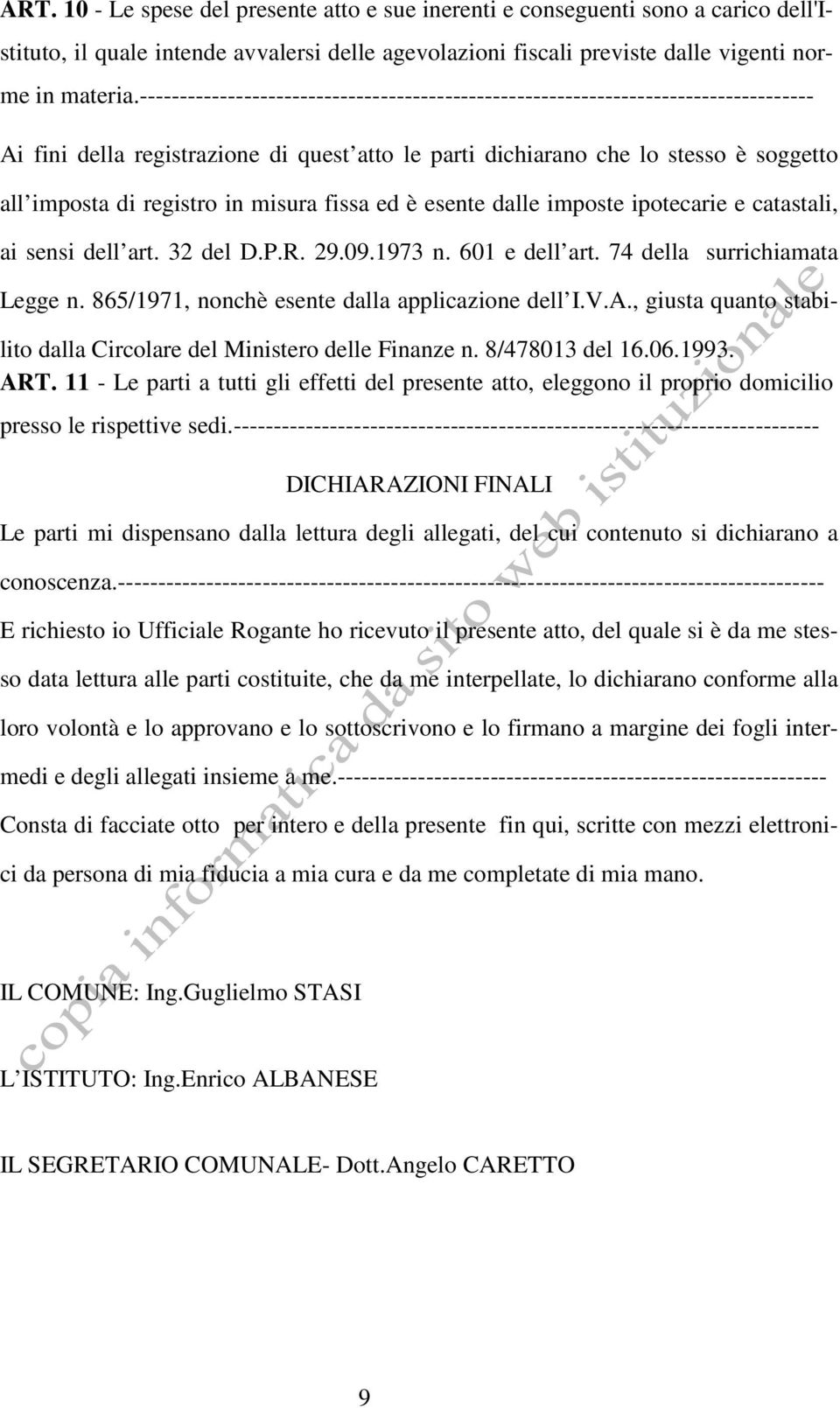 misura fissa ed è esente dalle imposte ipotecarie e catastali, ai sensi dell art. 32 del D.P.R. 29.09.1973 n. 601 e dell art. 74 della surrichiamata Legge n.