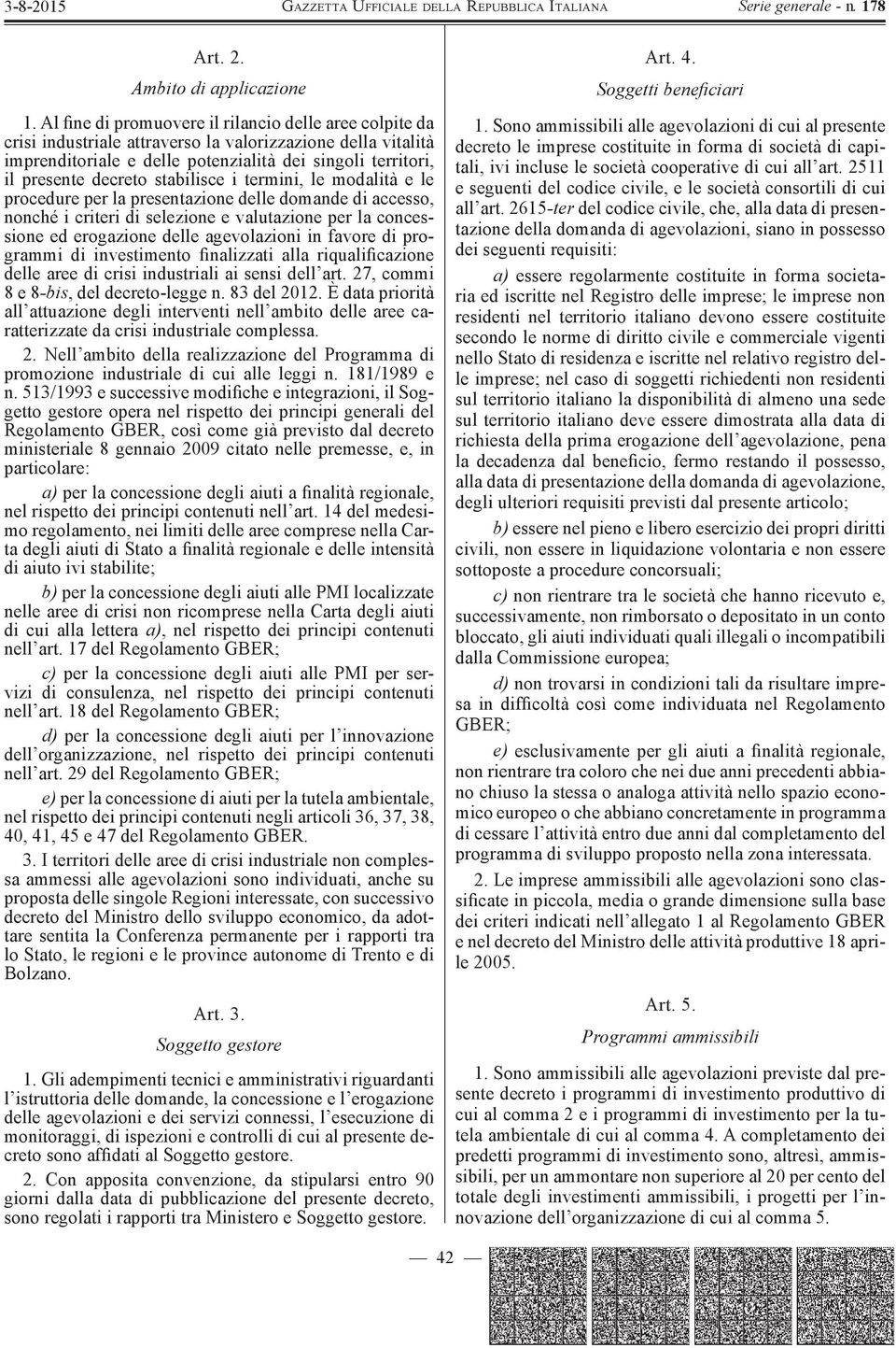 stabilisce i termini, le modalità e le procedure per la presentazione delle domande di accesso, nonché i criteri di selezione e valutazione per la concessione ed erogazione delle agevolazioni in