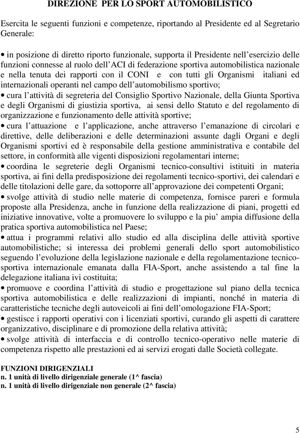 internazionali operanti nel campo dell automobilismo sportivo; cura l attività di segreteria del Consiglio Sportivo Nazionale, della Giunta Sportiva e degli Organismi di giustizia sportiva, ai sensi