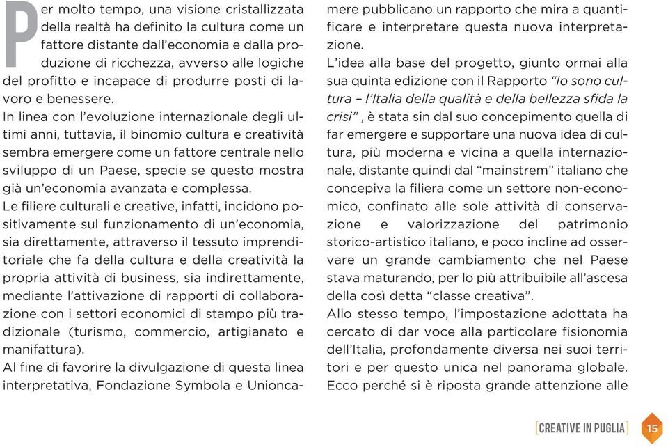 In linea con l evoluzione internazionale degli ultimi anni, tuttavia, il binomio cultura e creatività sembra emergere come un fattore centrale nello sviluppo di un Paese, specie se questo mostra già