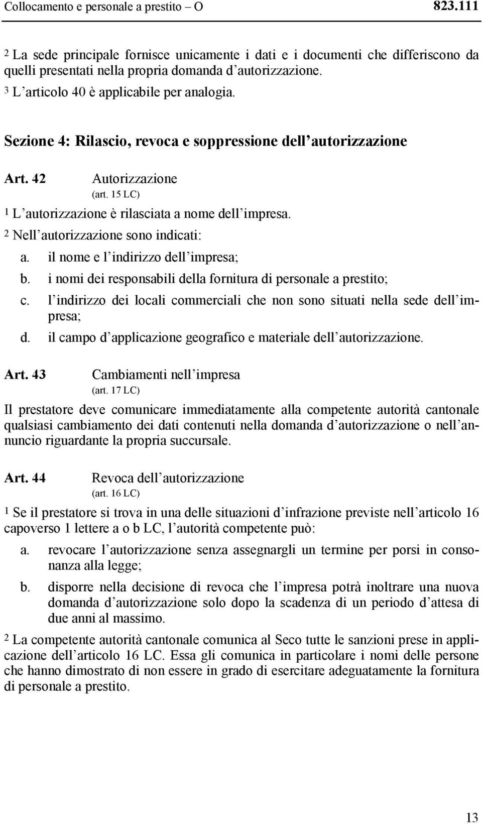 2 Nell autorizzazione sono indicati: a. il nome e l indirizzo dell impresa; b. i nomi dei responsabili della fornitura di personale a prestito; c.