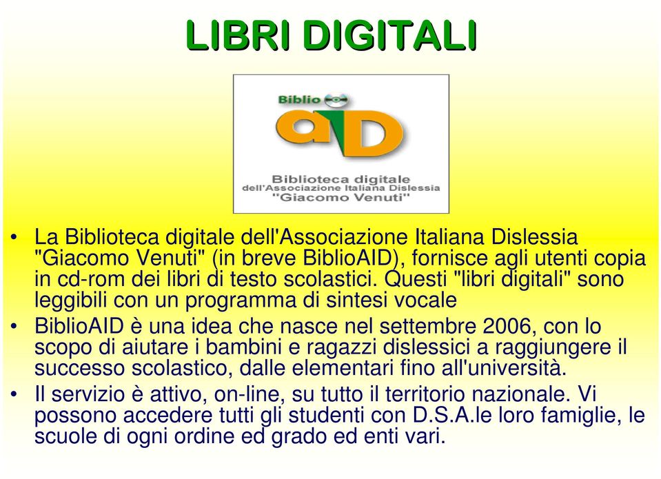 Questi "libri digitali" sono leggibili con un programma di sintesi vocale BiblioAID è una idea che nasce nel settembre 2006, con lo scopo di aiutare i