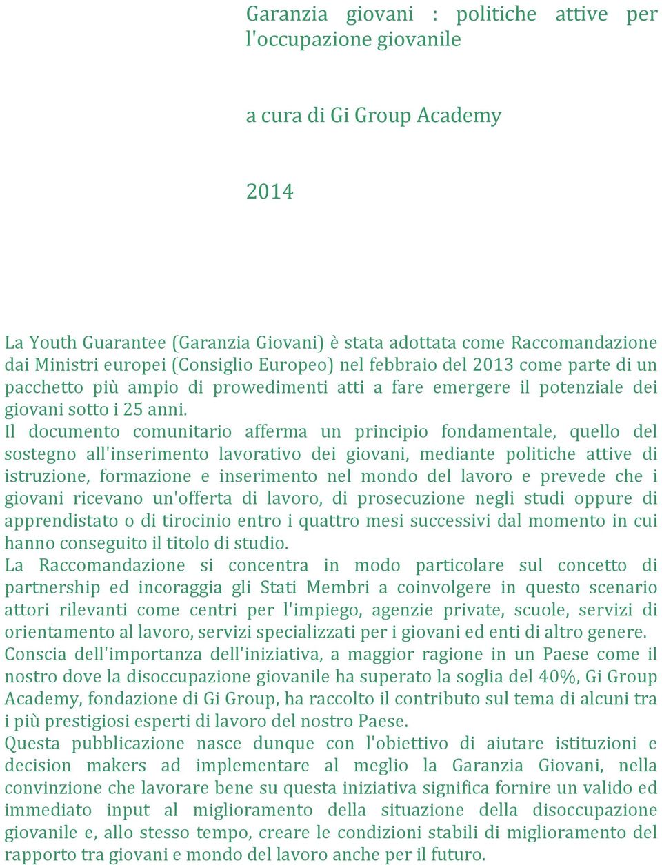 Il documento comunitario afferma un principio fondamentale, quello del sostegno all'inserimento lavorativo dei giovani, mediante politiche attive di istruzione, formazione e inserimento nel mondo del