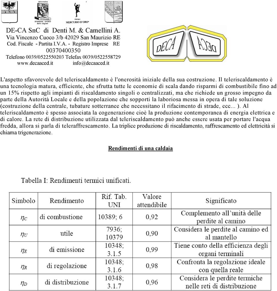 centralizzati, ma che richiede un grosso impegno da parte della Autorità Locale e della popolazione che sopporti la laboriosa messa in opera di tale soluzione (costruzione della centrale, tubature