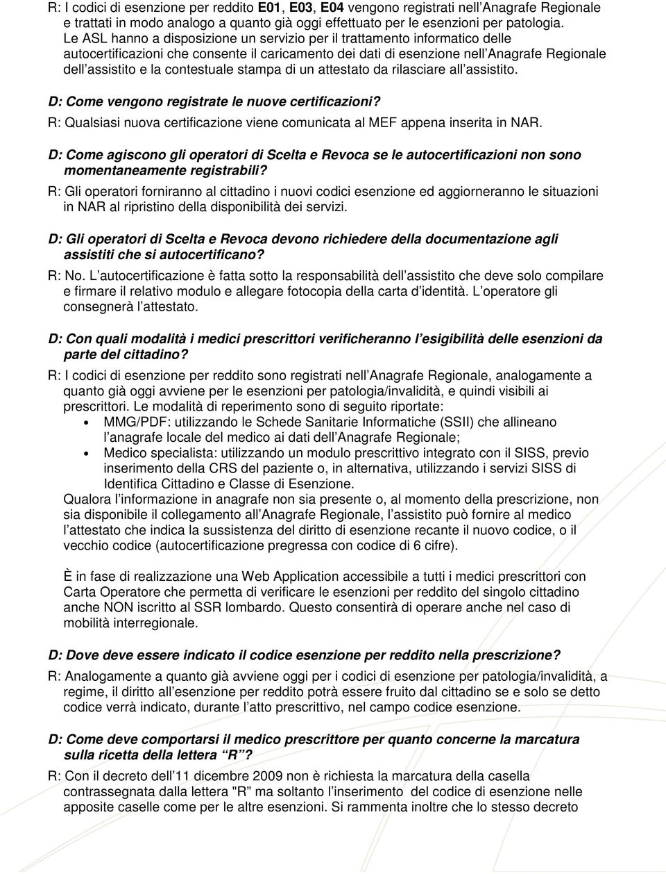 contestuale stampa di un attestato da rilasciare all assistito. D: Come vengono registrate le nuove certificazioni? R: Qualsiasi nuova certificazione viene comunicata al MEF appena inserita in NAR.