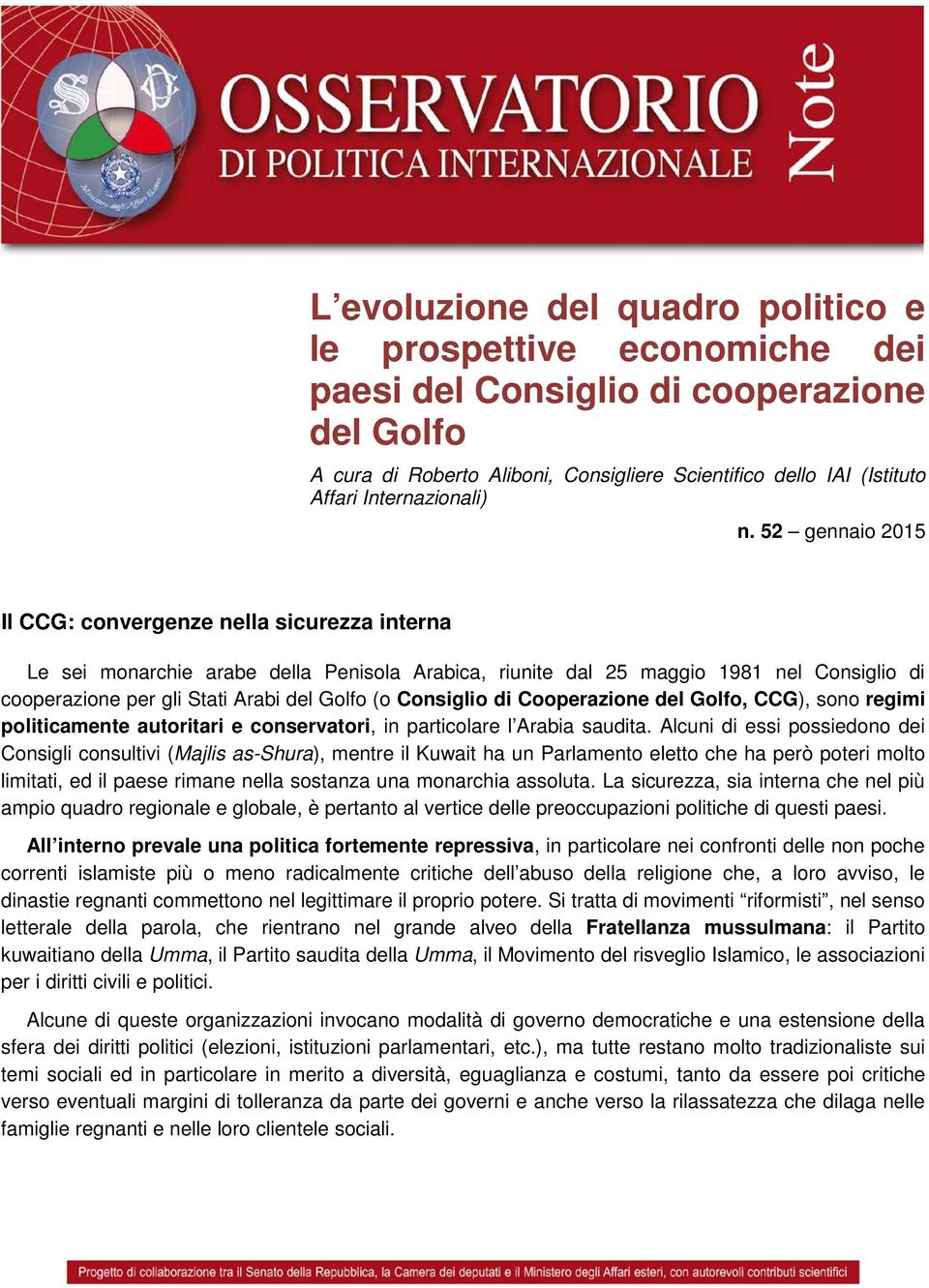 52 gennaio 2015 Il CCG: convergenze nella sicurezza interna Le sei monarchie arabe della Penisola Arabica, riunite dal 25 maggio 1981 nel Consiglio di cooperazione per gli Stati Arabi del Golfo (o