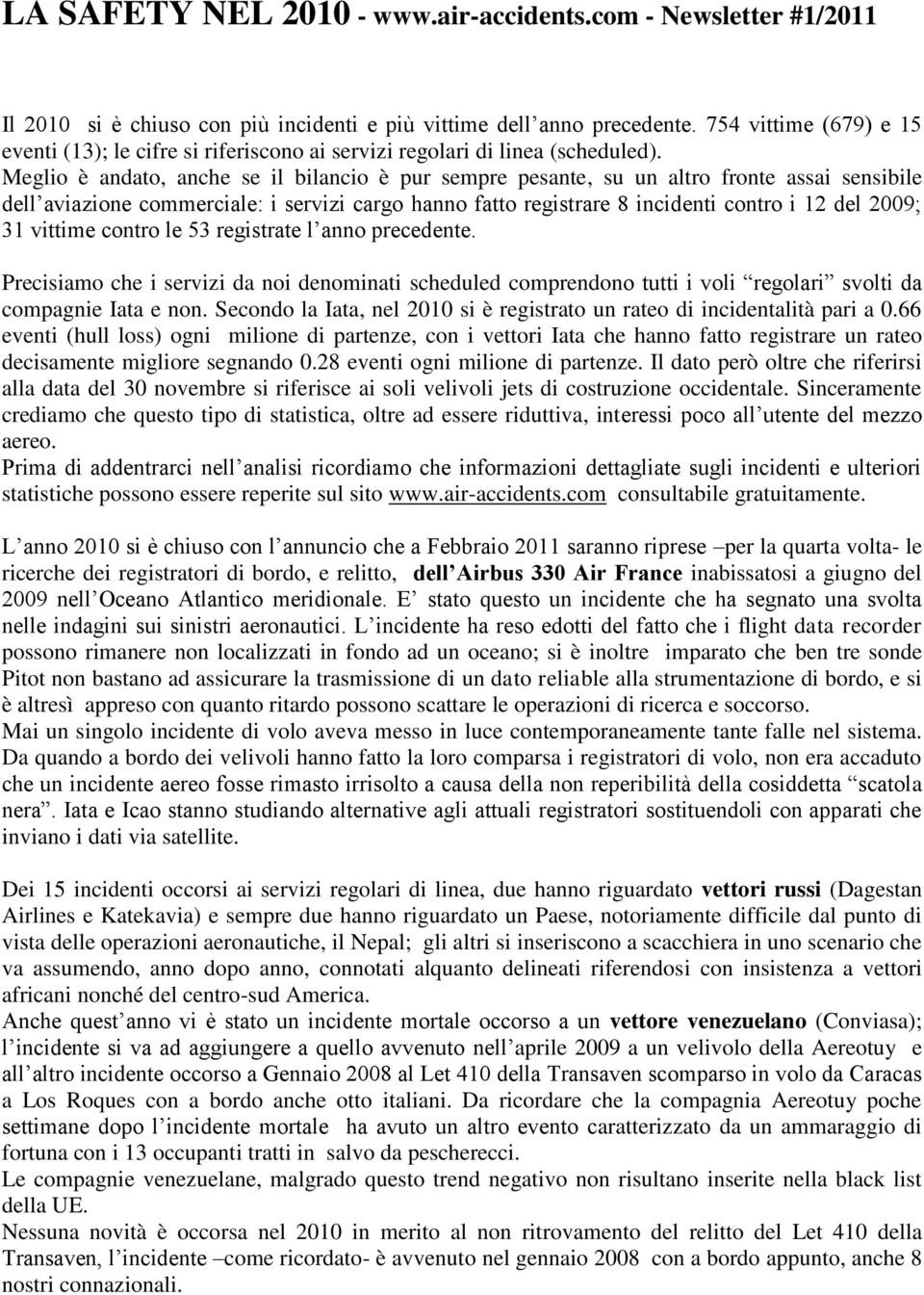 Meglio è andato, anche se il bilancio è pur sempre pesante, su un altro fronte assai sensibile dell aviazione commerciale: i servizi cargo hanno fatto registrare 8 incidenti contro i 12 del 2009; 31