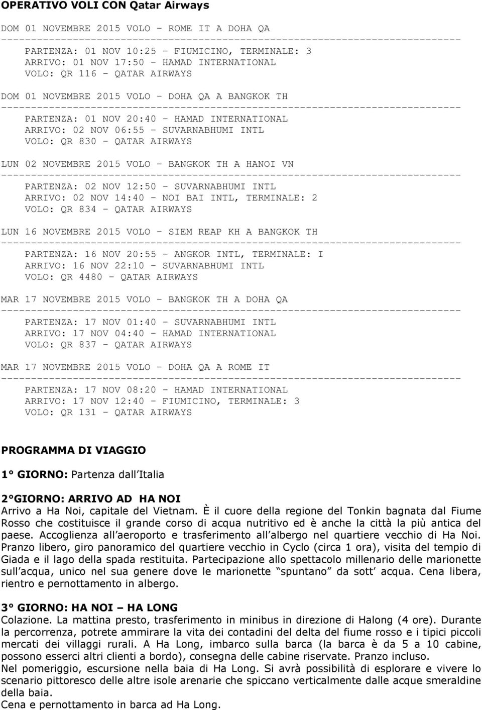 TH A HANOI VN PARTENZA: 02 NOV 12:50 - SUVARNABHUMI INTL ARRIVO: 02 NOV 14:40 - NOI BAI INTL, TERMINALE: 2 VOLO: QR 834 - QATAR AIRWAYS LUN 16 NOVEMBRE 2015 VOLO - SIEM REAP KH A BANGKOK TH PARTENZA:
