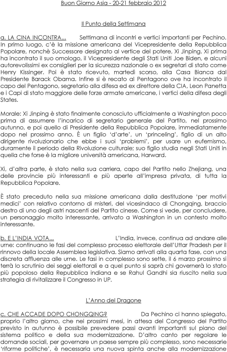 Xi prima ha incontrato il suo omologo, il Vicepresidente degli Stati Uniti Joe Biden, e alcuni autorevolissimi ex consiglieri per la sicurezza nazionale o ex segretari di stato come Henry Kissinger.