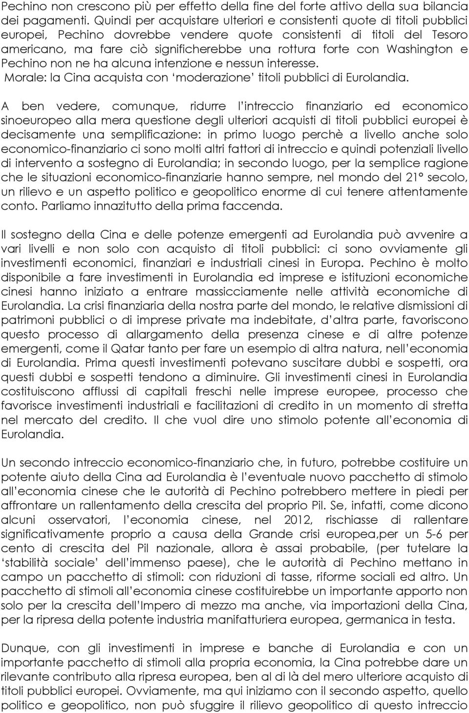 forte con Washington e Pechino non ne ha alcuna intenzione e nessun interesse. Morale: la Cina acquista con moderazione titoli pubblici di Eurolandia.