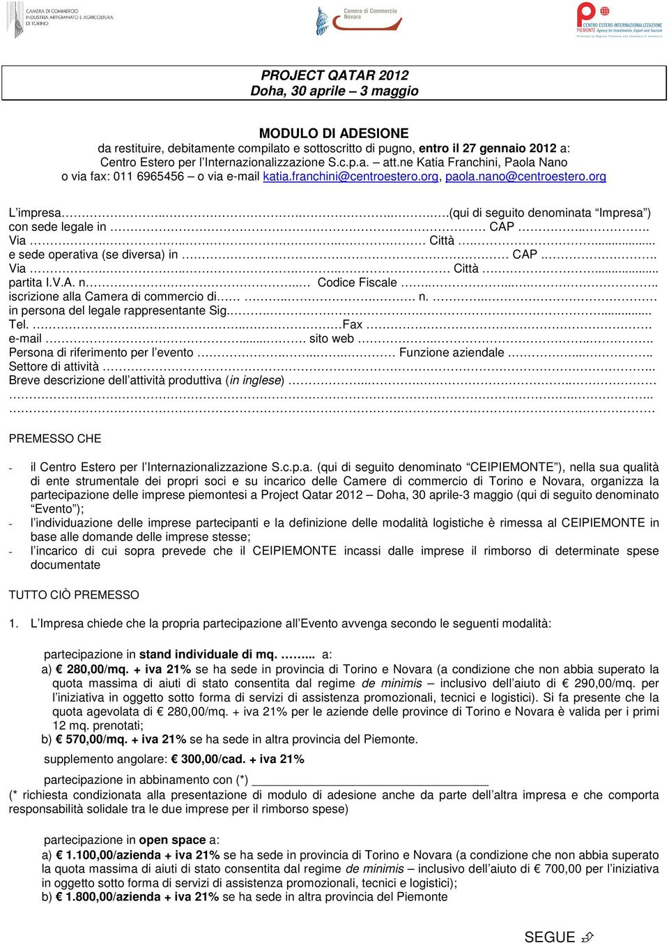 .. Via...... Città.... e sede operativa (se diversa) in CAP.. Via...... Città.... partita I.V.A. n.. Codice Fiscale........ iscrizione alla Camera di commercio di.... n... in persona del legale rappresentante Sig.