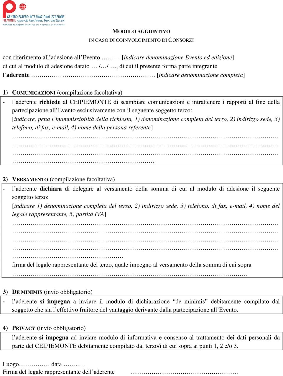 rapporti al fine della partecipazione all Evento esclusivamente con il seguente soggetto terzo: [indicare, pena l inammissibilità della richiesta, 1) denominazione completa del terzo, 2) indirizzo