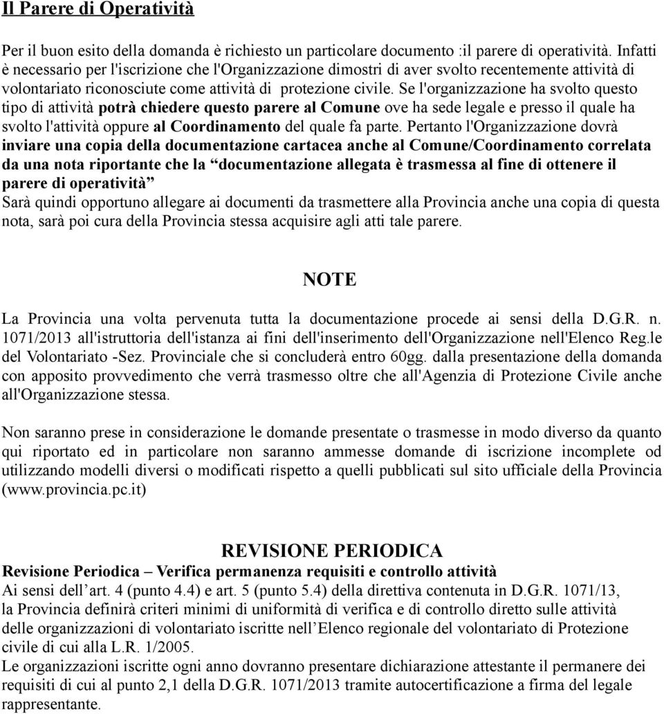 Se l'organizzazione ha svolto questo tipo di attività potrà chiedere questo parere al Comune ove ha sede legale e presso il quale ha svolto l'attività oppure al Coordinamento del quale fa parte.