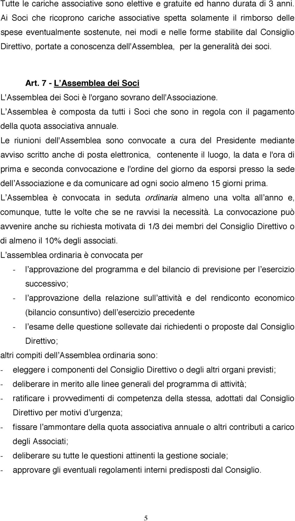 dell'assemblea, per la generalità dei soci. Art. 7 - LʼAssemblea dei Soci L'Assemblea dei Soci è l'organo sovrano dell'associazione.