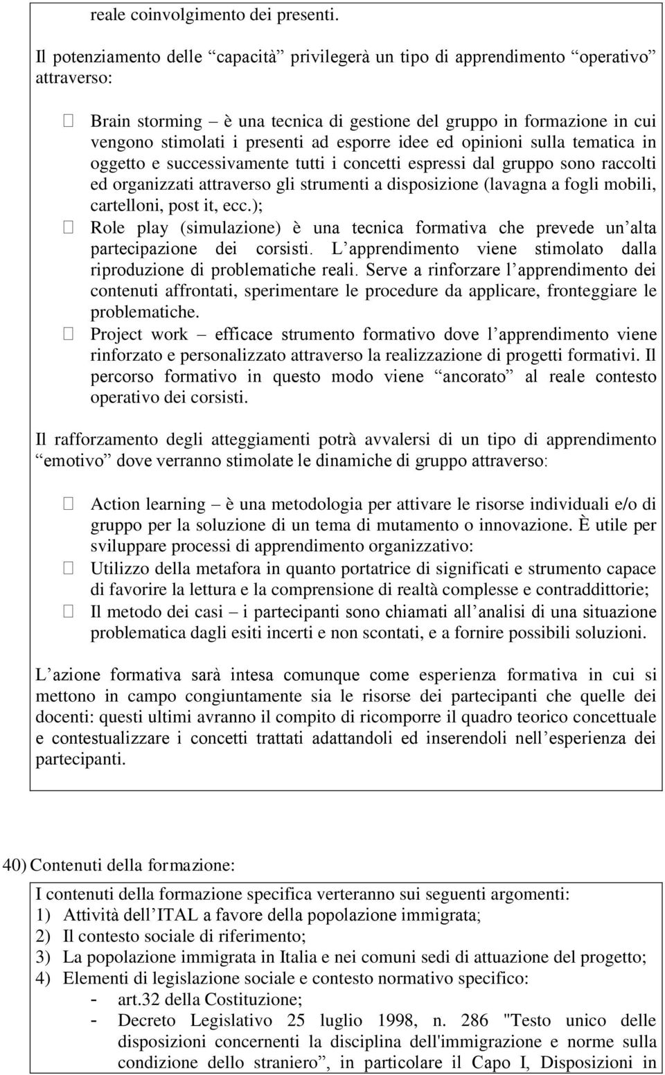 esporre idee ed opinioni sulla tematica in oggetto e successivamente tutti i concetti espressi dal gruppo sono raccolti ed organizzati attraverso gli strumenti a disposizione (lavagna a fogli mobili,