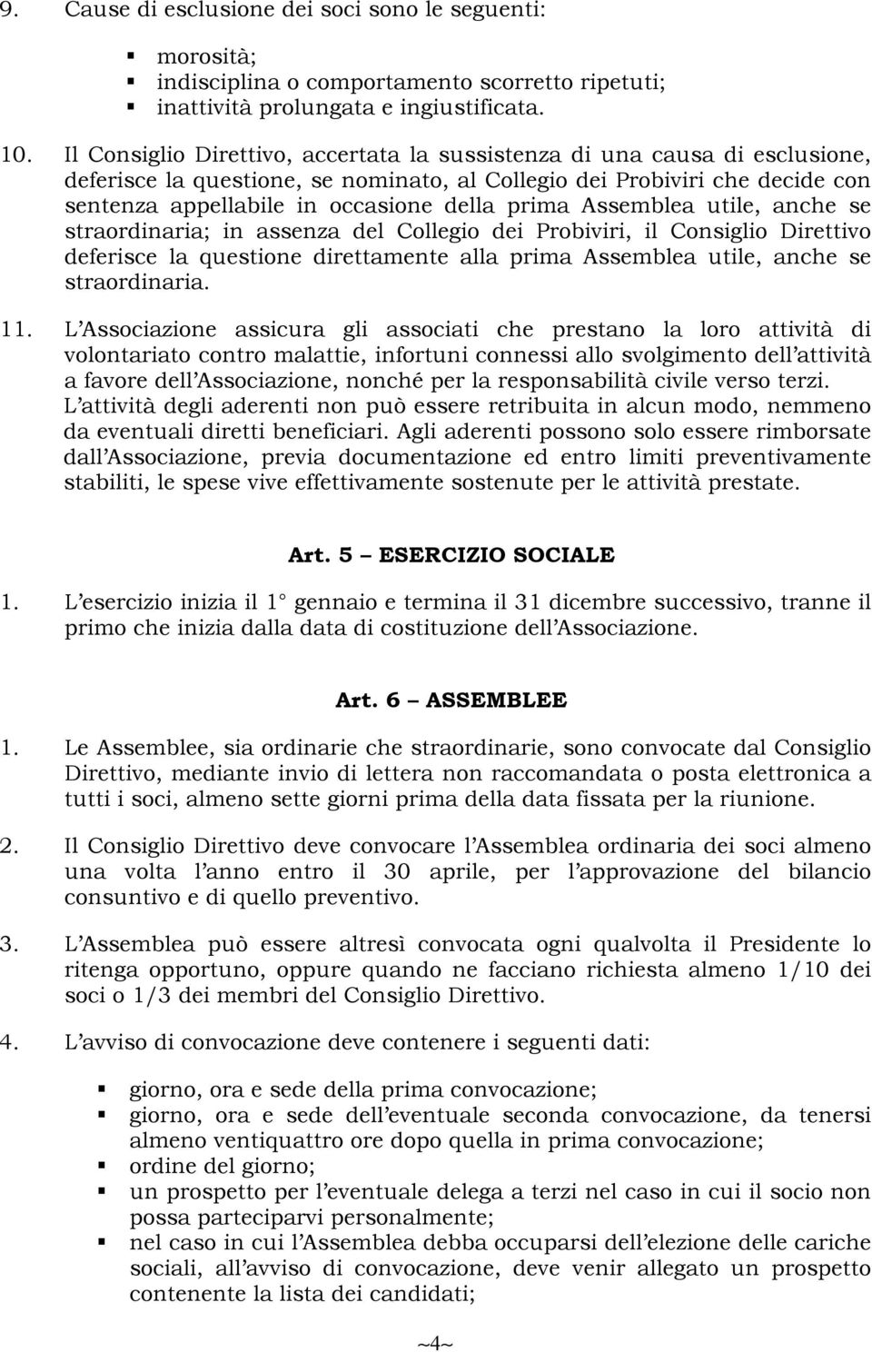 prima Assemblea utile, anche se straordinaria; in assenza del Collegio dei Probiviri, il Consiglio Direttivo deferisce la questione direttamente alla prima Assemblea utile, anche se straordinaria. 11.