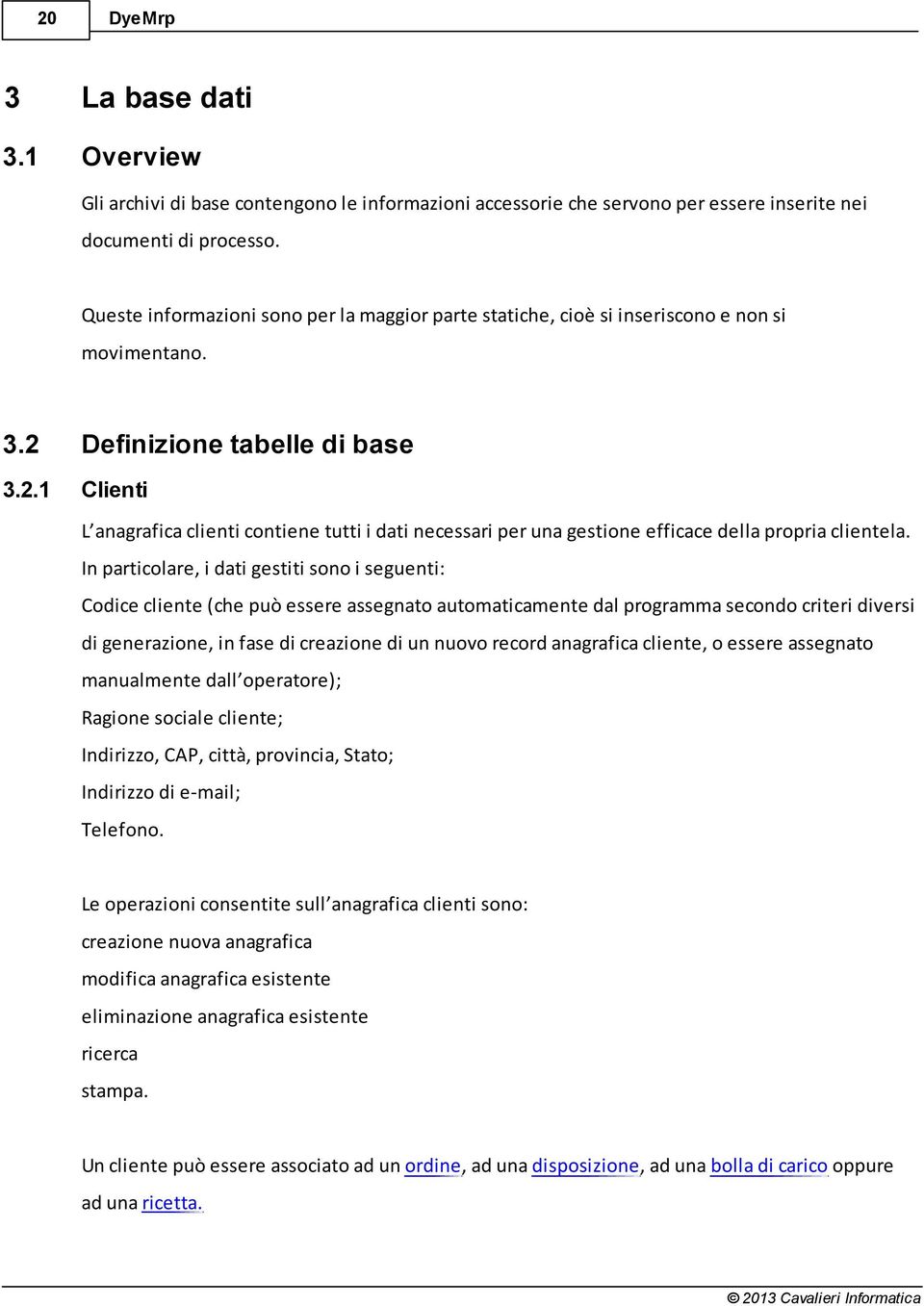 Definizione tabelle di base 3.2.1 Clienti L anagrafica clienti contiene tutti i dati necessari per una gestione efficace della propria clientela.