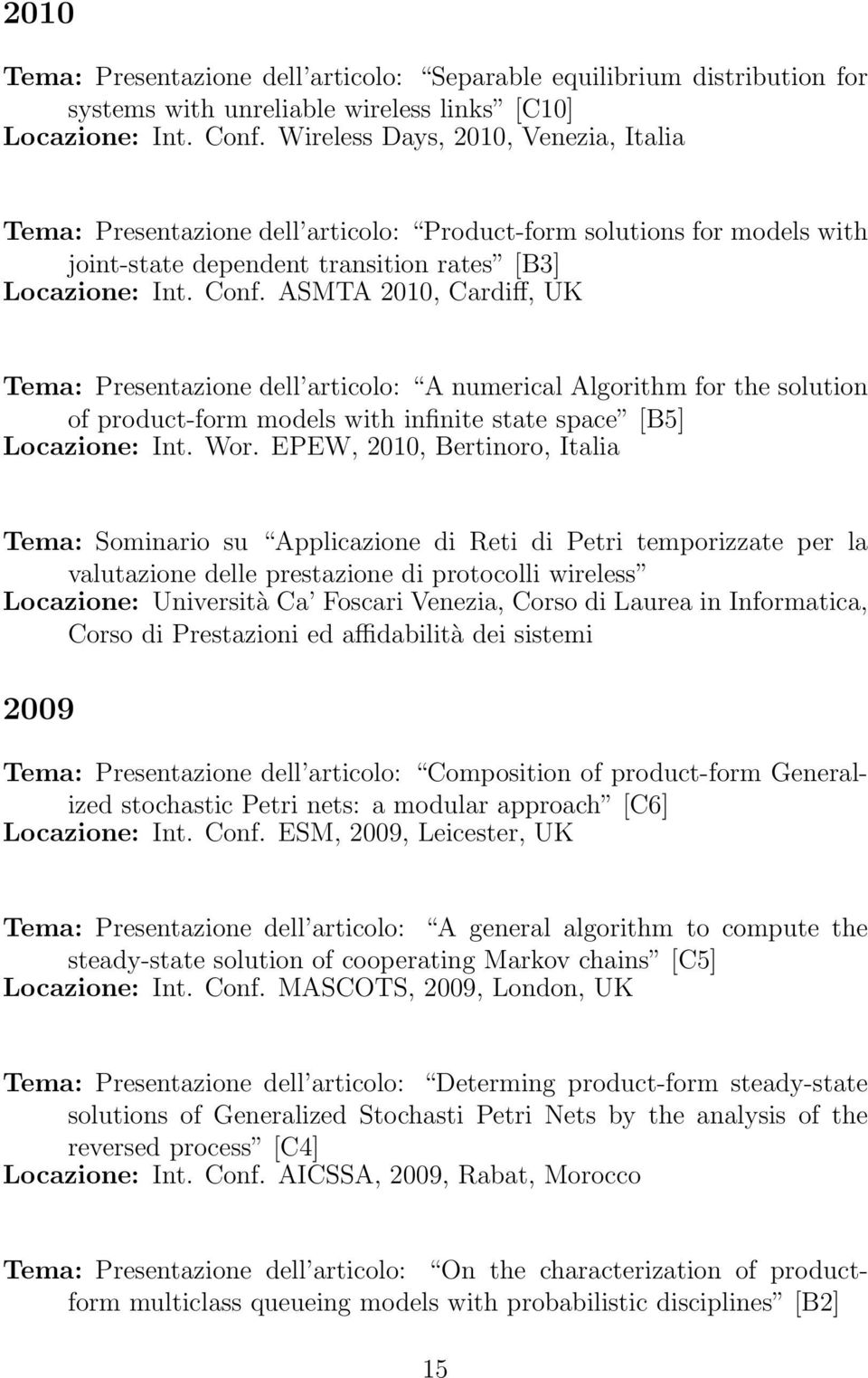 ASMTA 2010, Cardiff, UK Tema: Presentazione dell articolo: A numerical Algorithm for the solution of product-form models with infinite state space [B5] Locazione: Int. Wor.