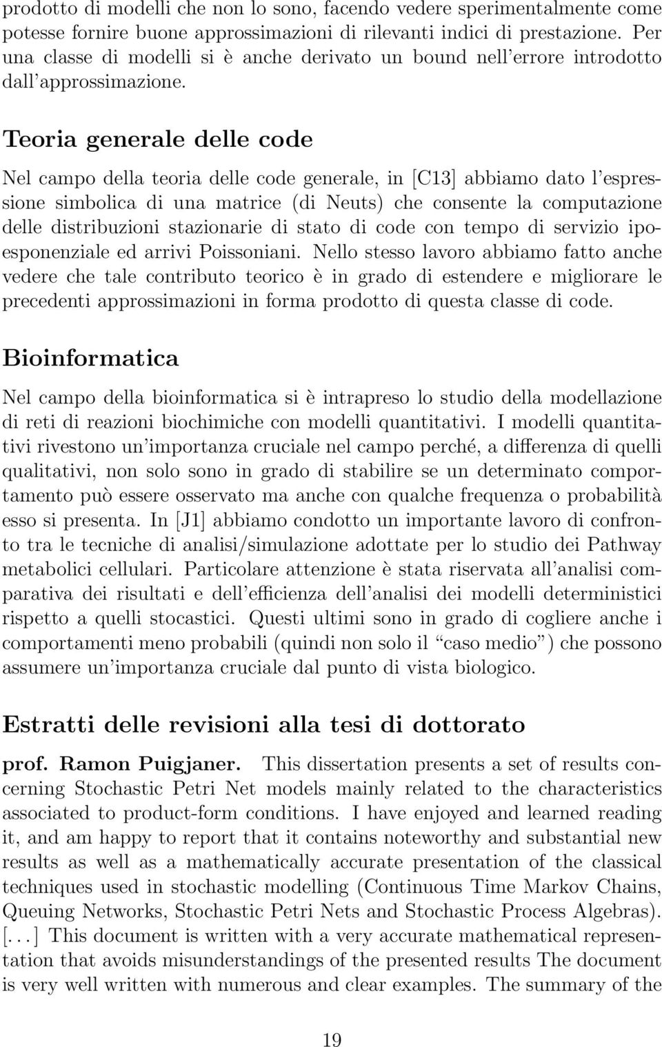 Teoria generale delle code Nel campo della teoria delle code generale, in [C13] abbiamo dato l espressione simbolica di una matrice (di Neuts) che consente la computazione delle distribuzioni