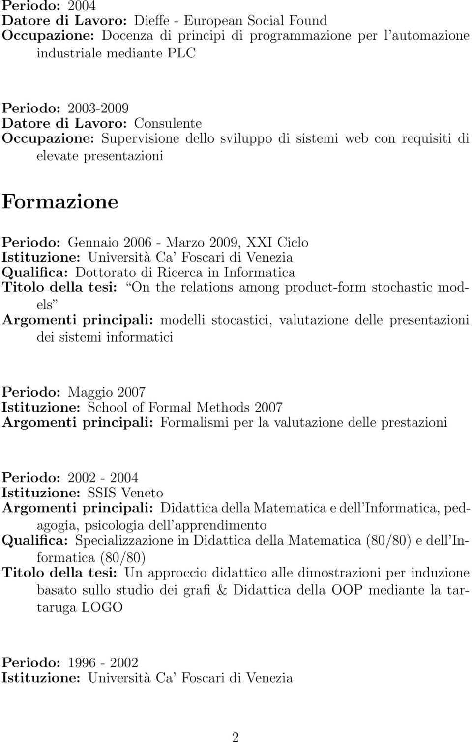 di Venezia Qualifica: Dottorato di Ricerca in Informatica Titolo della tesi: On the relations among product-form stochastic models Argomenti principali: modelli stocastici, valutazione delle