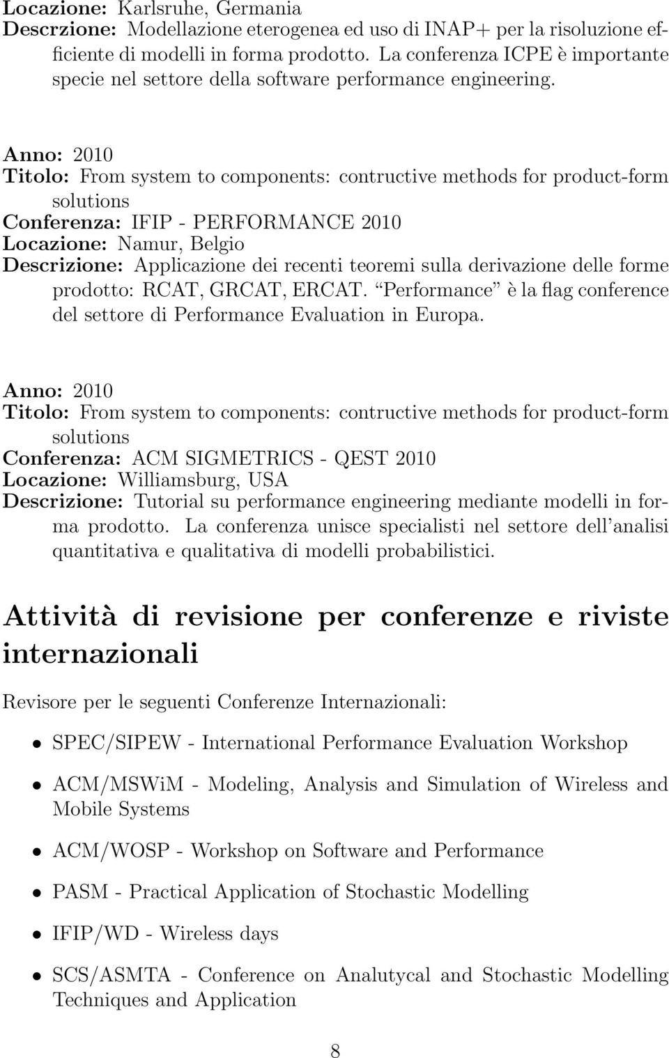 Anno: 2010 Titolo: From system to components: contructive methods for product-form solutions Conferenza: IFIP - PERFORMANCE 2010 Locazione: Namur, Belgio Descrizione: Applicazione dei recenti teoremi