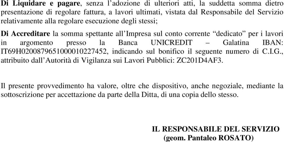 Galatina IBAN: IT69H0200879651000010227452, indicando sul bonifico il seguente numero di C.I.G., attribuito dall Autorità di Vigilanza sui Lavori Pubblici: ZC201D4AF3.