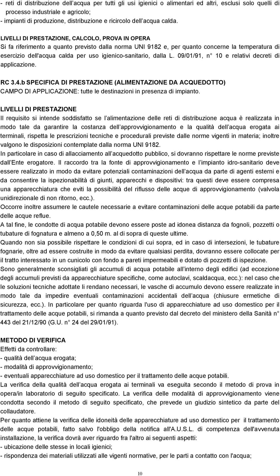 LIVELLI DI PRESTAZIONE, CALCOLO, PROVA IN OPERA Si fa riferimento a quanto previsto dalla norma UNI 9182 e, per quanto concerne la temperatura di esercizio dell'acqua calda per uso