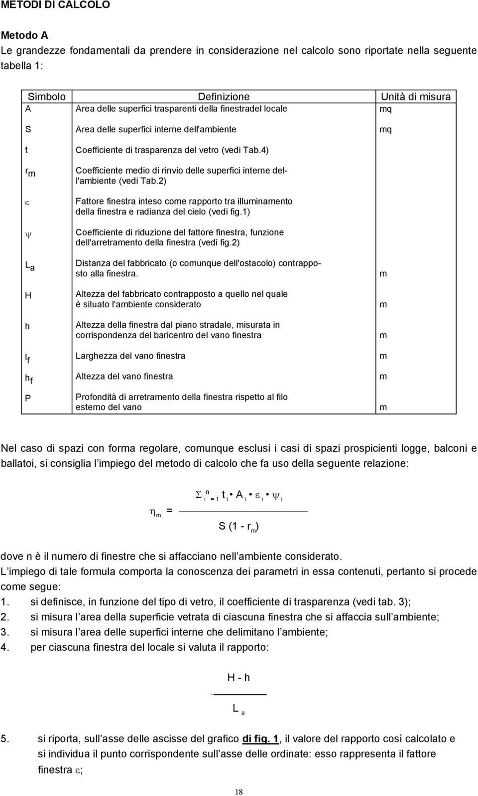 4) Coefficiente medio di rinvio delle superfici interne dell'ambiente (vedi Tab.2) Fattore finestra inteso come rapporto tra illuminamento della finestra e radianza del cielo (vedi fig.