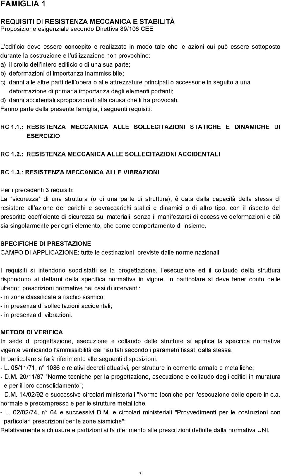 opera o alle attrezzature principali o accessorie in seguito a una deformazione di primaria importanza degli elementi portanti; d) danni accidentali sproporzionati alla causa che li ha provocati.