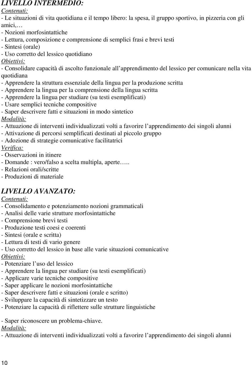 Apprendere la struttura essenziale della lingua per la produzione scritta - Apprendere la lingua per la comprensione della lingua scritta - Apprendere la lingua per studiare (su testi esemplificati)