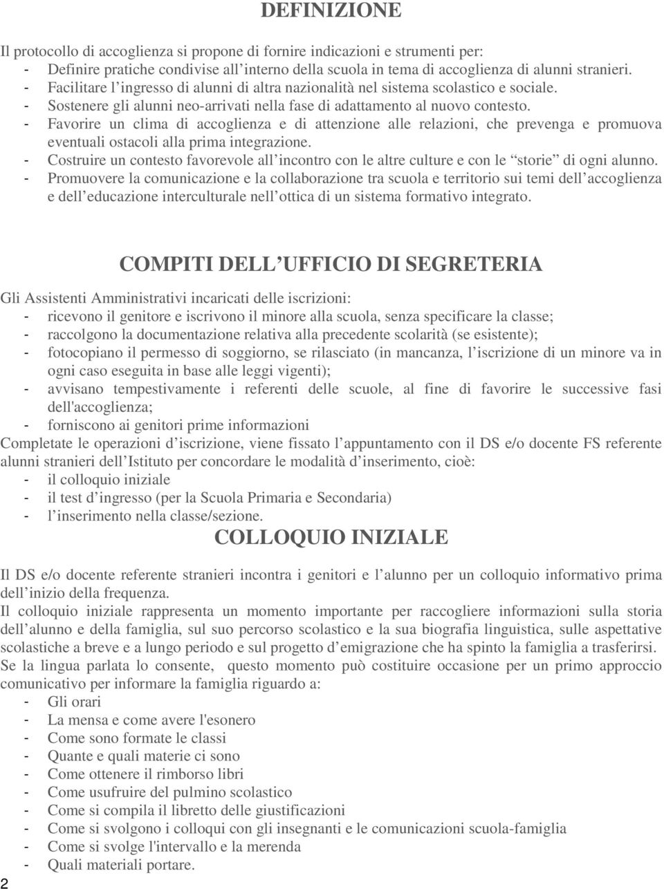 - Favorire un clima di accoglienza e di attenzione alle relazioni, che prevenga e promuova eventuali ostacoli alla prima integrazione.