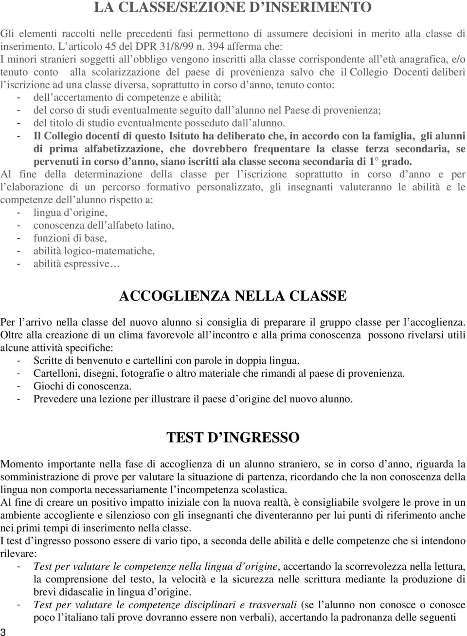 Collegio Docenti deliberi l iscrizione ad una classe diversa, soprattutto in corso d anno, tenuto conto: - dell accertamento di competenze e abilità; - del corso di studi eventualmente seguito dall