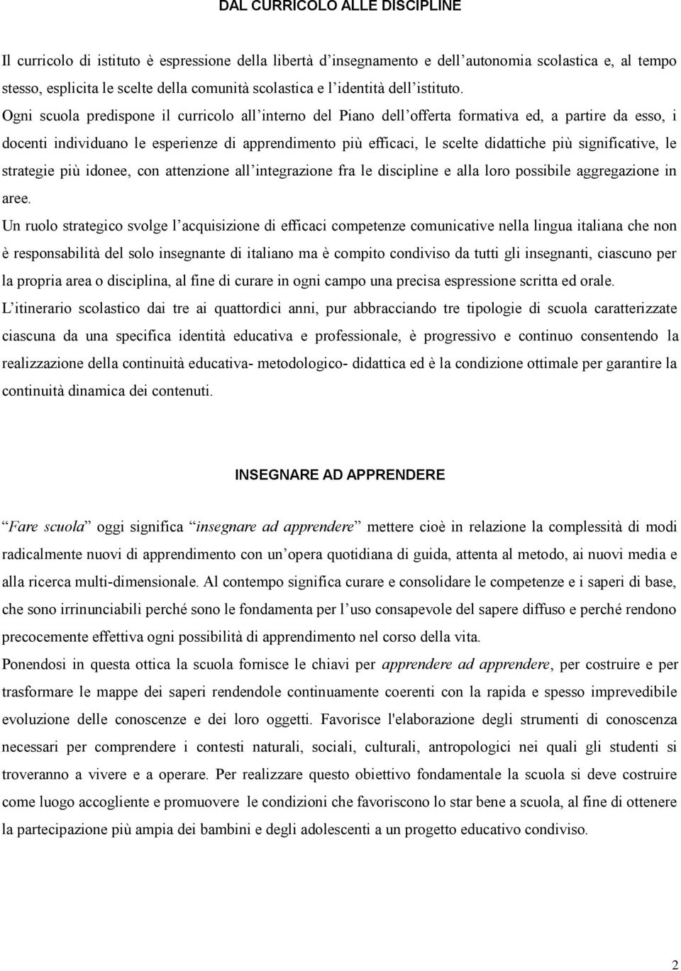 Ogni scuola predispone il curricolo all interno del Piano dell offerta formativa ed, a partire da esso, i docenti individuano le esperienze di apprendimento più efficaci, le scelte didattiche più