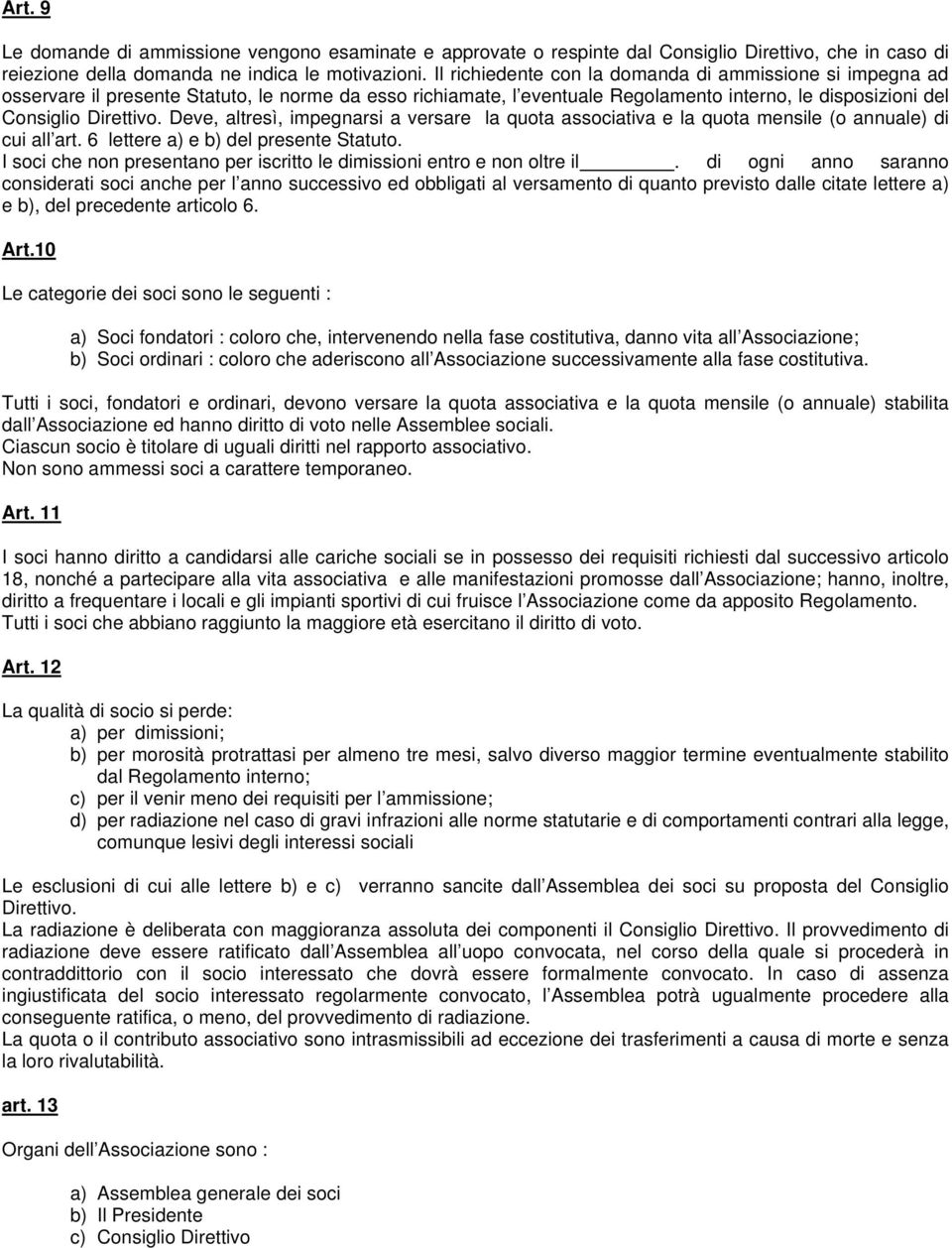 Deve, altresì, impegnarsi a versare la quota associativa e la quota mensile (o annuale) di cui all art. 6 lettere a) e b) del presente Statuto.