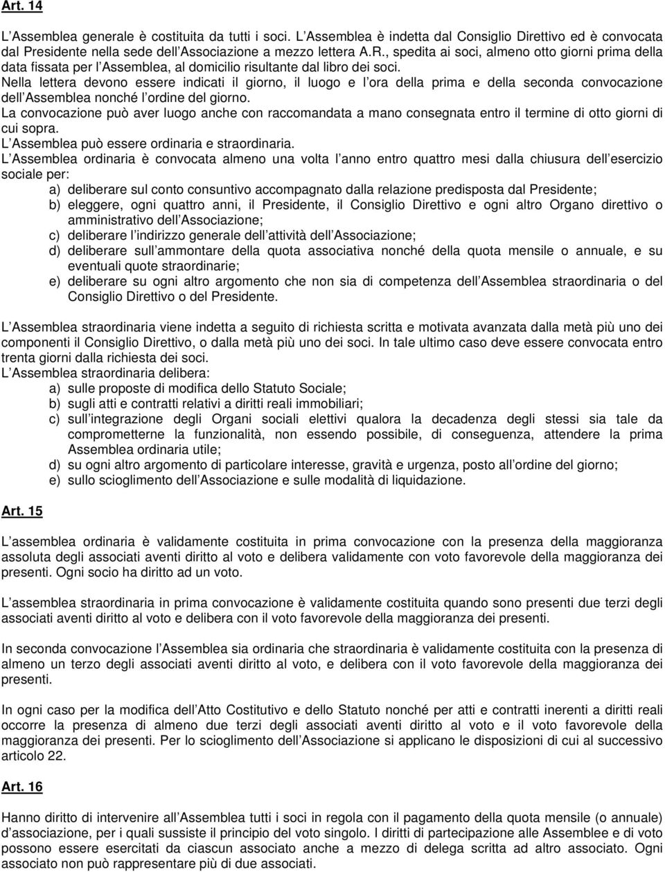 Nella lettera devono essere indicati il giorno, il luogo e l ora della prima e della seconda convocazione dell Assemblea nonché l ordine del giorno.