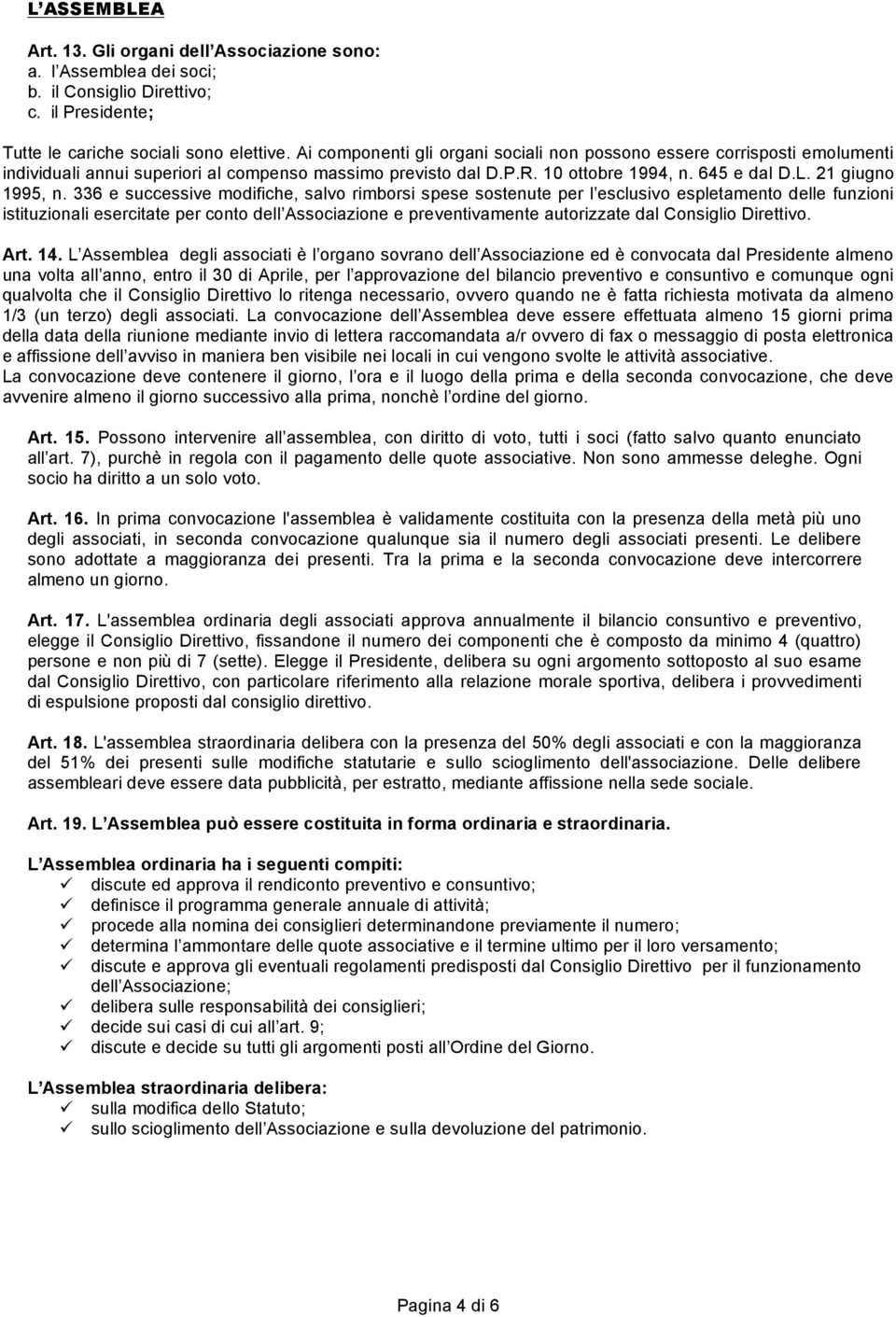 336 e successive modifiche, salvo rimborsi spese sostenute per l esclusivo espletamento delle funzioni istituzionali esercitate per conto dell Associazione e preventivamente autorizzate dal Consiglio