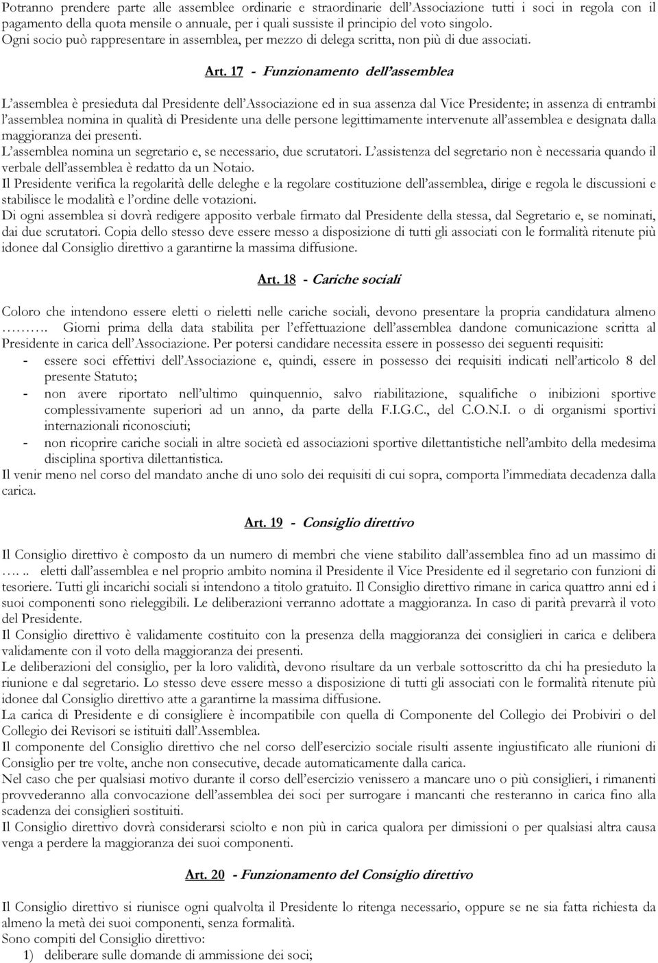 17 - Funzionamento dell assemblea L assemblea è presieduta dal Presidente dell Associazione ed in sua assenza dal Vice Presidente; in assenza di entrambi l assemblea nomina in qualità di Presidente