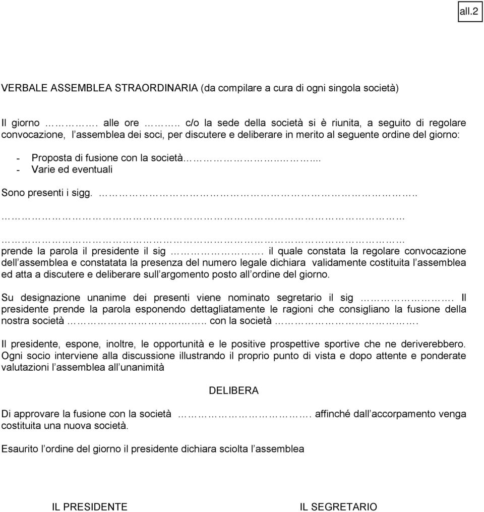 società..... - Varie ed eventuali Sono presenti i sigg. prende la parola il presidente il sig.