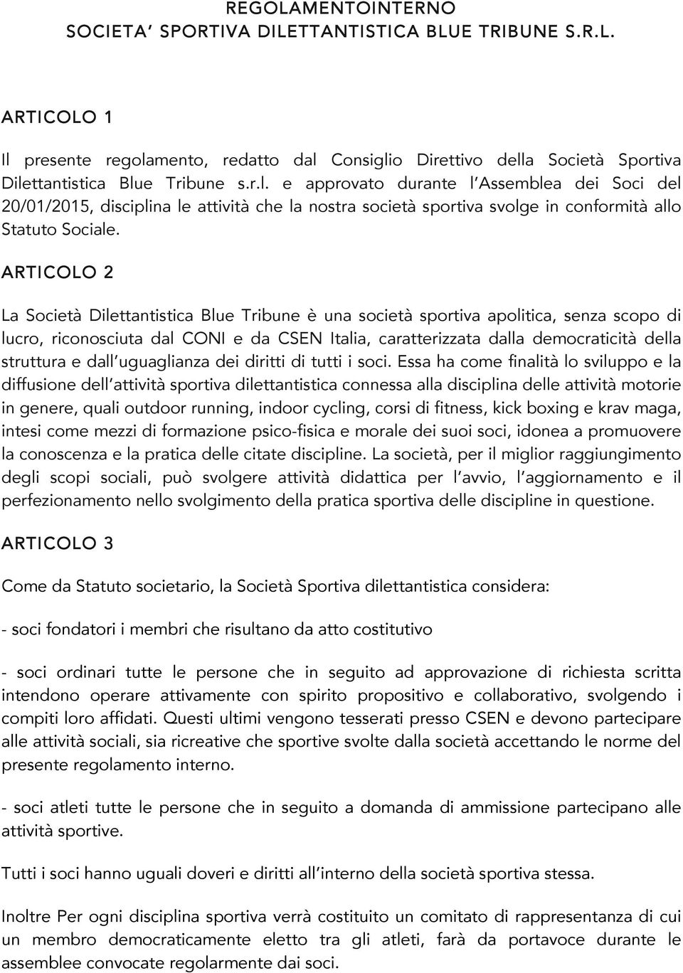 ARTICOLO 2 La Società Dilettantistica Blue Tribune è una società sportiva apolitica, senza scopo di lucro, riconosciuta dal CONI e da CSEN Italia, caratterizzata dalla democraticità della struttura e