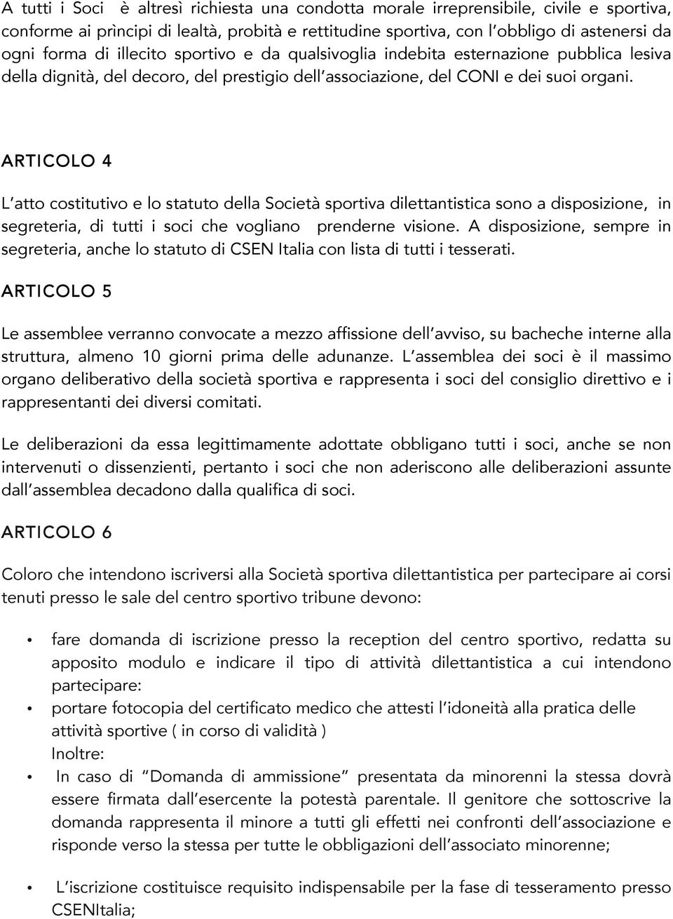 ARTICOLO 4 L atto costitutivo e lo statuto della Società sportiva dilettantistica sono a disposizione, in segreteria, di tutti i soci che vogliano prenderne visione.