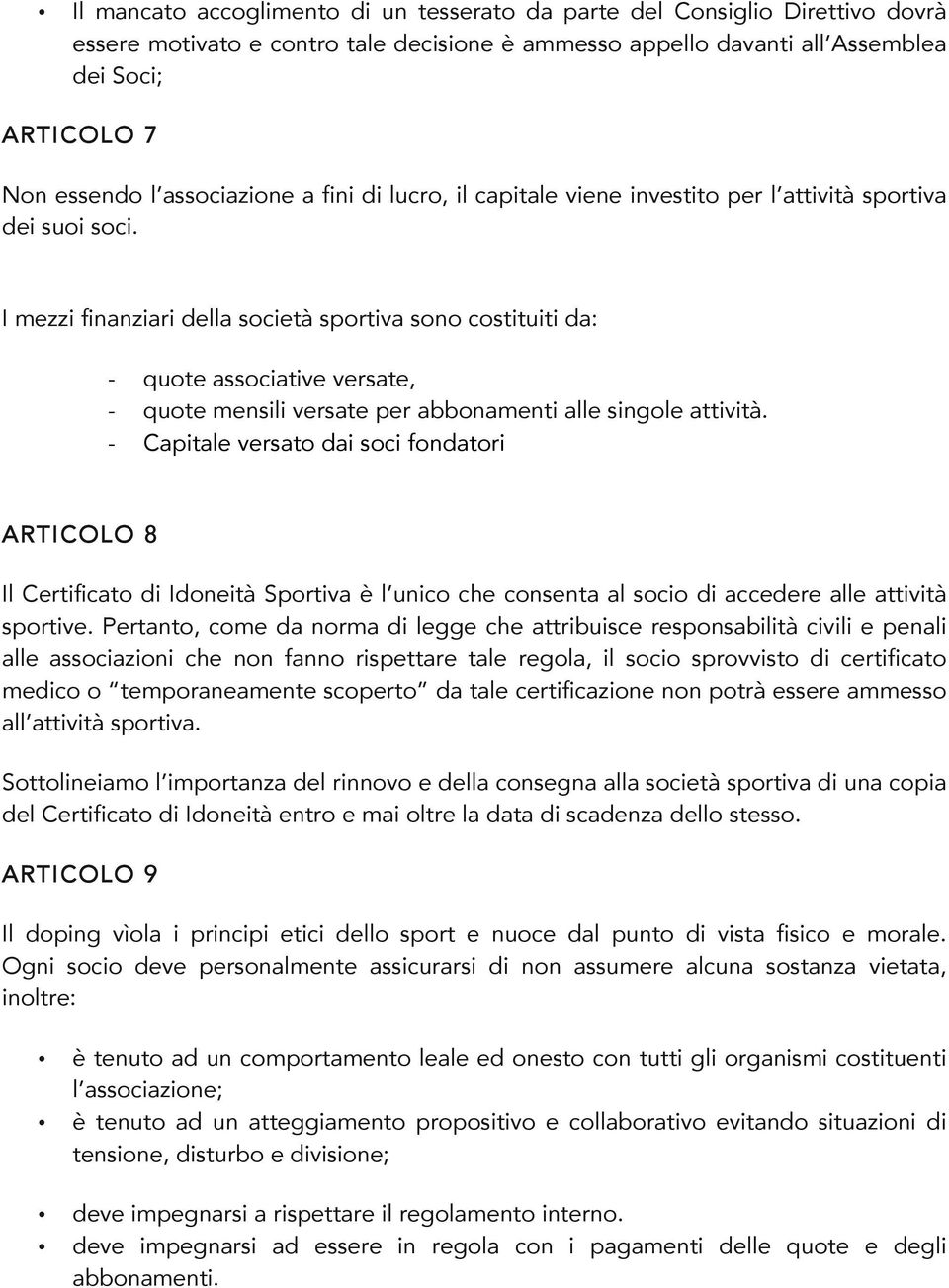 I mezzi finanziari della società sportiva sono costituiti da: - quote associative versate, - quote mensili versate per abbonamenti alle singole attività.